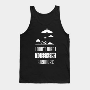 I Don't Want To Be Here Anymore Tank Top